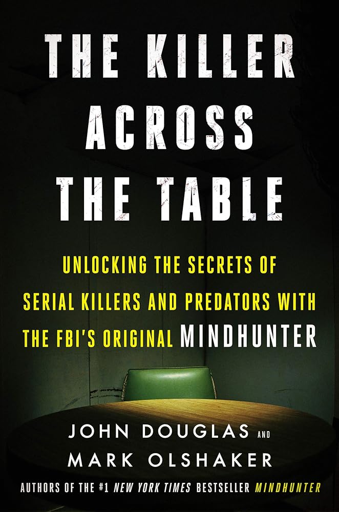 The Killer Across the Table: Unlocking the Secrets of Serial Killers and Predators with the FBI's Original Mindhunter cover image