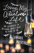 Loving My Actual Life: An Experiment in Relishing What's Right in Front of Me cover image
