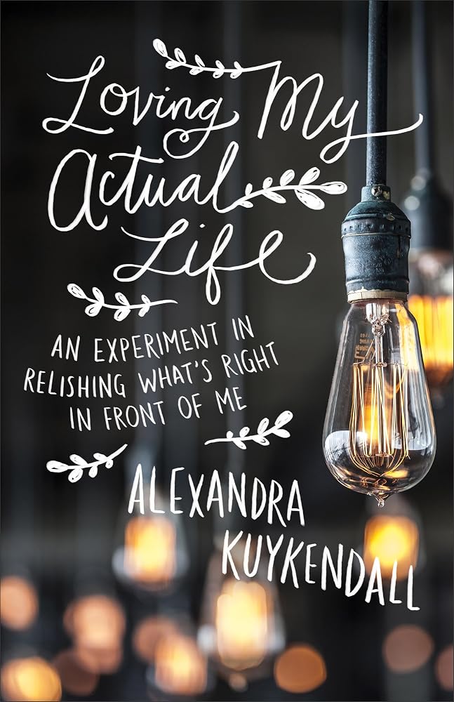 Loving My Actual Life: An Experiment in Relishing What's Right in Front of Me cover image