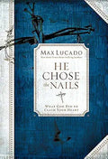 He Chose the Nails: What God Did To Claim Your Heart cover image