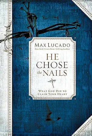 He Chose the Nails: What God Did To Claim Your Heart cover image