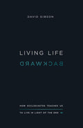 Living Life Backward: How Ecclesiastes Teaches Us to Live in Light of the End cover image