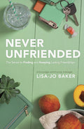 Never Unfriended: The Secret to Finding & Keeping Lasting Friendships cover image