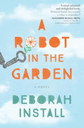 A Robot in the Garden: A Heartwarming Novel about the Transformative Power of Friendship cover image
