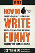 How To Write Funny: Your Serious, Step-By-Step Blueprint For Creating Incredibly, Irresistibly, Successfully Hilarious Writing cover image