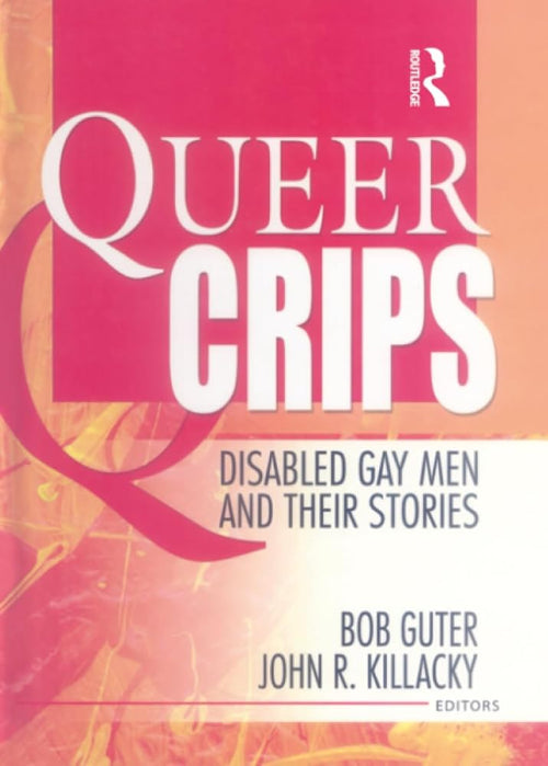 Queer Crips (Haworth Gay & Lesbian Studies) cover image