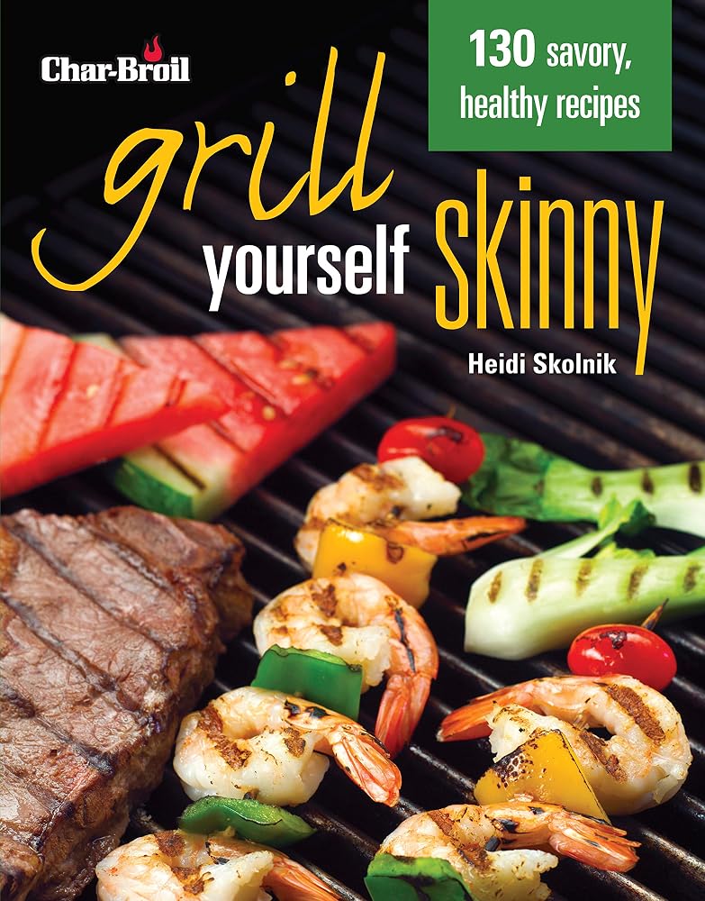 Char-Broil's Grill Yourself Skinny (Creative Homeowner) 130 Delicious Grilling Recipes from Breakfast Pizza to Rack of Lamb, with Calories, Protein, Fat and Other Nutritional Facts for Each Recipe cover image