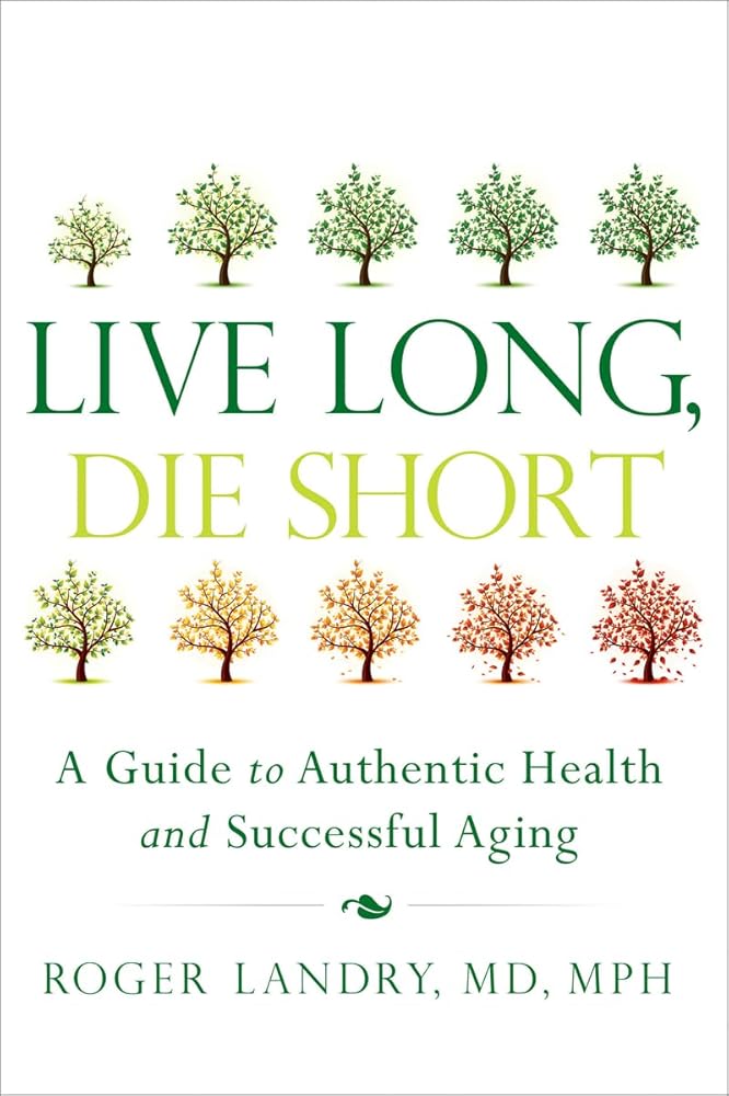 Live Long, Die Short: A Guide to Authentic Health and Successful Aging cover image
